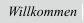 Willkommen